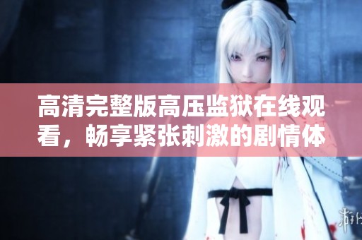 高清完整版高压监狱在线观看，畅享紧张刺激的剧情体验