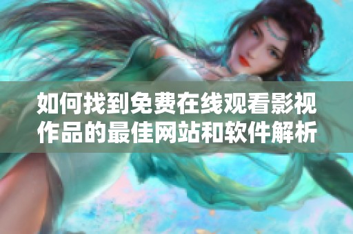 如何找到免费在线观看影视作品的最佳网站和软件解析