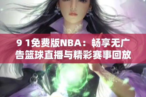 9 1免费版NBA：畅享无广告篮球直播与精彩赛事回放