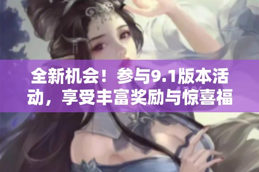 全新机会！参与9.1版本活动，享受丰富奖励与惊喜福利