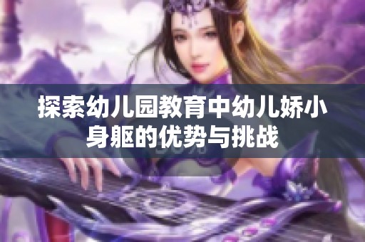 探索幼儿园教育中幼儿娇小身躯的优势与挑战