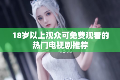 18岁以上观众可免费观看的热门电视剧推荐