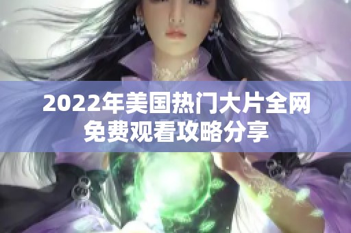 2022年美国热门大片全网免费观看攻略分享