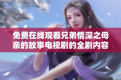 免费在线观看兄弟情深之母亲的故事电视剧的全剧内容
