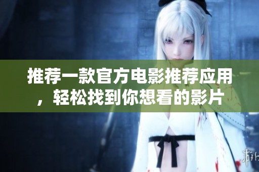 推荐一款官方电影推荐应用，轻松找到你想看的影片
