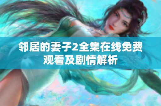 邻居的妻子2全集在线免费观看及剧情解析