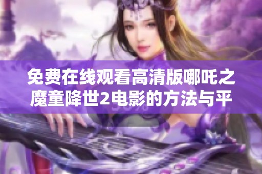 免费在线观看高清版哪吒之魔童降世2电影的方法与平台汇总