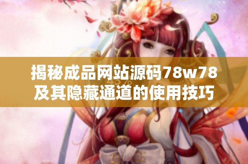 揭秘成品网站源码78w78及其隐藏通道的使用技巧