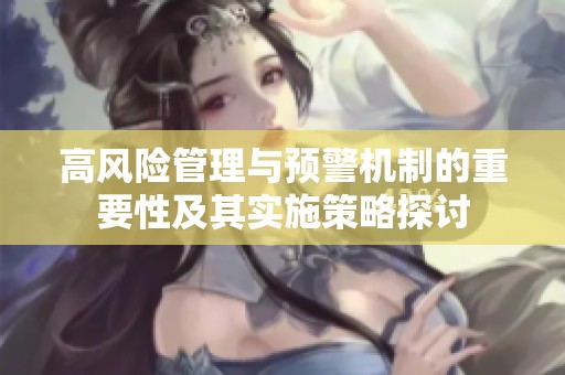 高风险管理与预警机制的重要性及其实施策略探讨