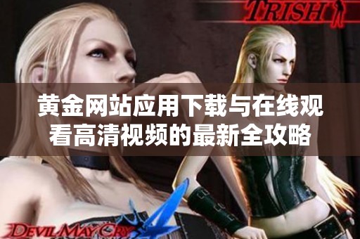 黄金网站应用下载与在线观看高清视频的最新全攻略