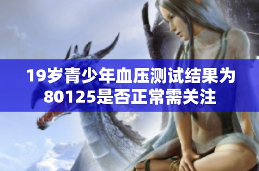 19岁青少年血压测试结果为80125是否正常需关注