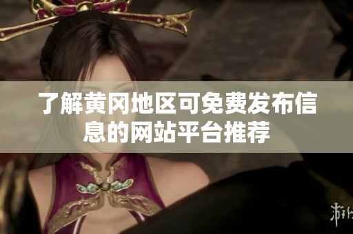 了解黄冈地区可免费发布信息的网站平台推荐