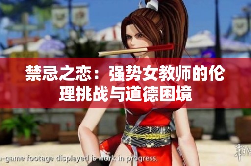 禁忌之恋：强势女教师的伦理挑战与道德困境