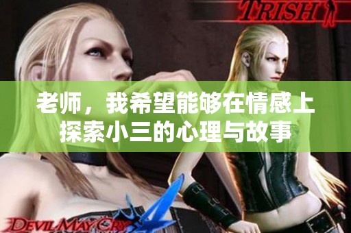 老师，我希望能够在情感上探索小三的心理与故事