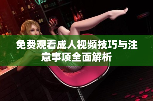 免费观看成人视频技巧与注意事项全面解析