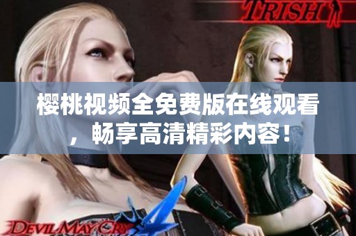 樱桃视频全免费版在线观看，畅享高清精彩内容！