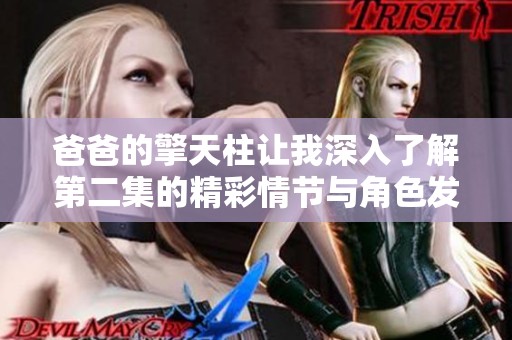 爸爸的擎天柱让我深入了解第二集的精彩情节与角色发展