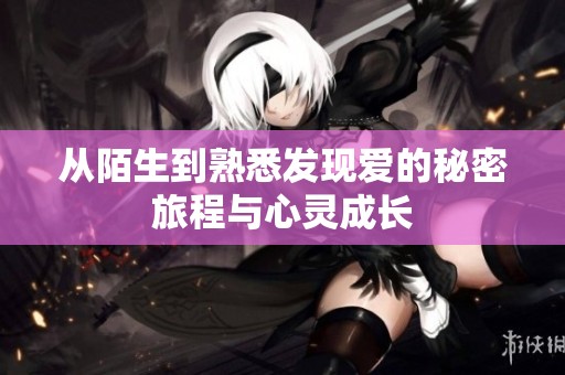 从陌生到熟悉发现爱的秘密旅程与心灵成长