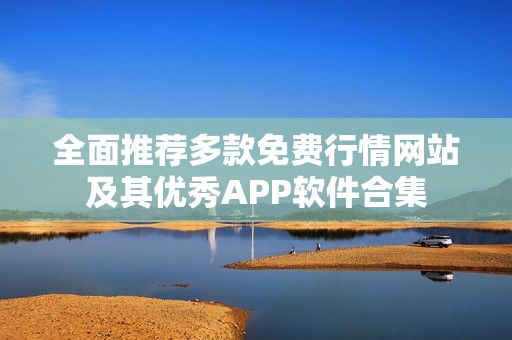 全面推荐多款免费行情网站及其优秀APP软件合集