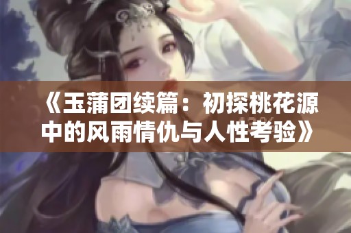 《玉蒲团续篇：初探桃花源中的风雨情仇与人性考验》