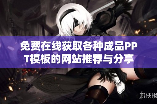 免费在线获取各种成品PPT模板的网站推荐与分享
