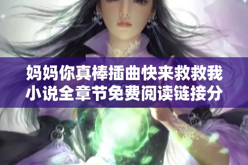 妈妈你真棒插曲快来救救我小说全章节免费阅读链接分享与推荐