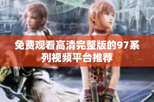 免费观看高清完整版的97系列视频平台推荐