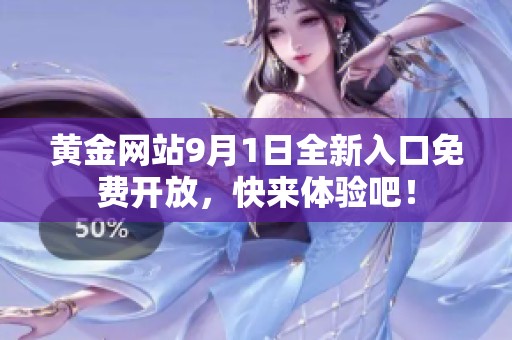 黄金网站9月1日全新入口免费开放，快来体验吧！