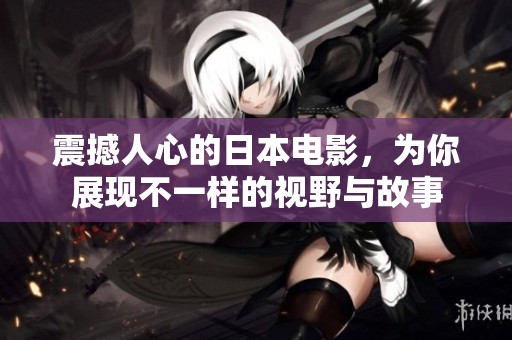 震撼人心的日本电影，为你展现不一样的视野与故事