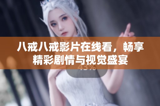 八戒八戒影片在线看，畅享精彩剧情与视觉盛宴