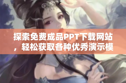 探索免费成品PPT下载网站，轻松获取各种优秀演示模板