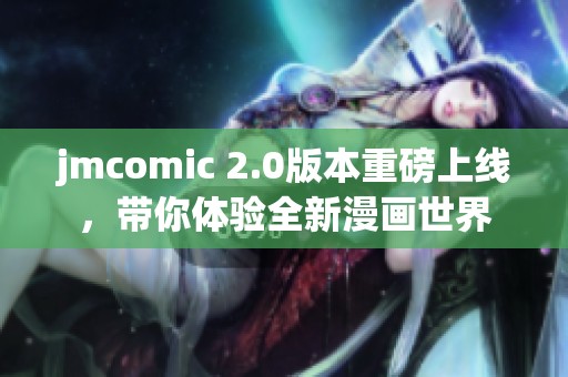 jmcomic 2.0版本重磅上线，带你体验全新漫画世界