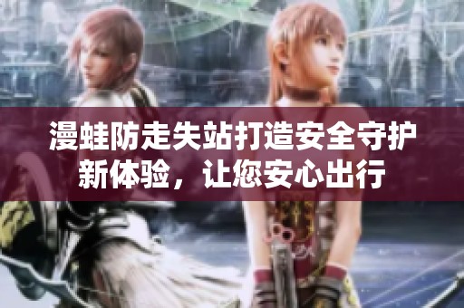 漫蛙防走失站打造安全守护新体验，让您安心出行