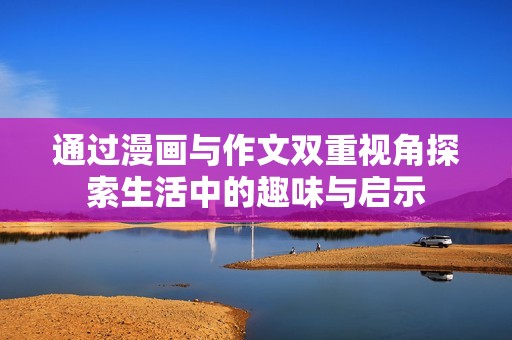 通过漫画与作文双重视角探索生活中的趣味与启示