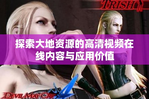 探索大地资源的高清视频在线内容与应用价值