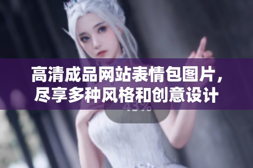 高清成品网站表情包图片，尽享多种风格和创意设计