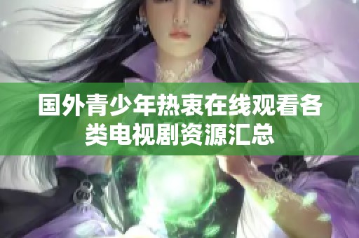 国外青少年热衷在线观看各类电视剧资源汇总