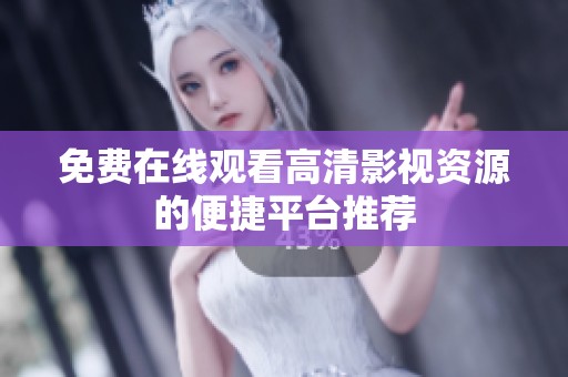 免费在线观看高清影视资源的便捷平台推荐