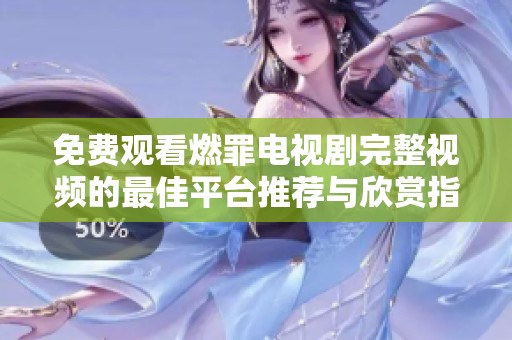免费观看燃罪电视剧完整视频的最佳平台推荐与欣赏指南