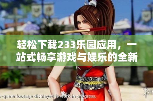 轻松下载233乐园应用，一站式畅享游戏与娱乐的全新体验
