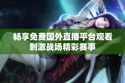 畅享免费国外直播平台观看刺激战场精彩赛事