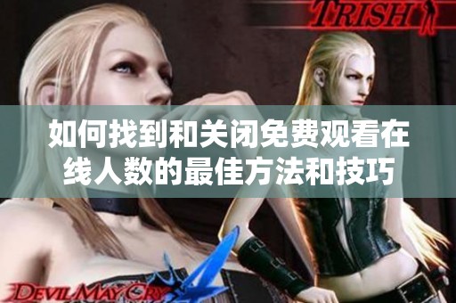 如何找到和关闭免费观看在线人数的最佳方法和技巧