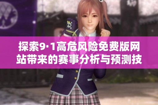 探索9·1高危风险免费版网站带来的赛事分析与预测技巧