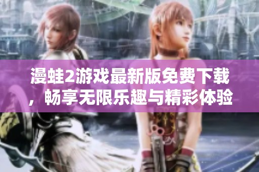 漫蛙2游戏最新版免费下载，畅享无限乐趣与精彩体验