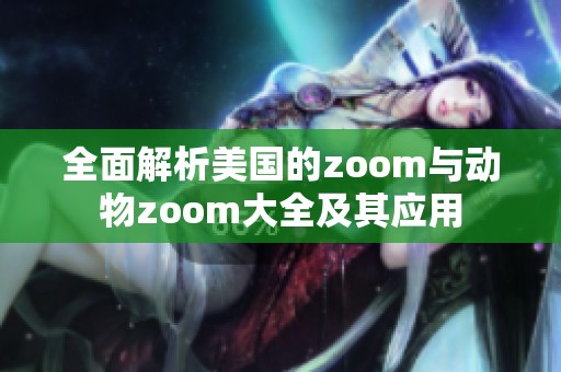 全面解析美国的zoom与动物zoom大全及其应用
