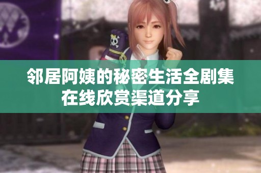 邻居阿姨的秘密生活全剧集在线欣赏渠道分享