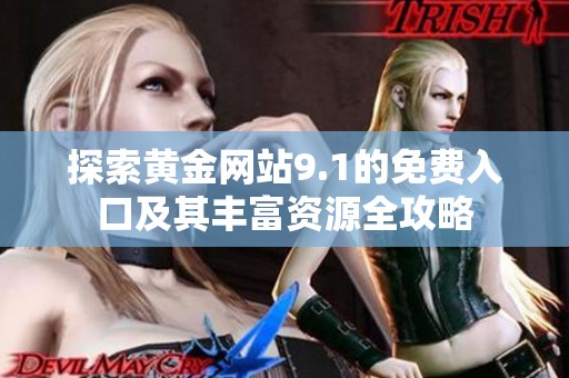 探索黄金网站9.1的免费入口及其丰富资源全攻略
