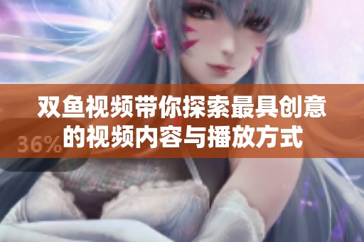 双鱼视频带你探索最具创意的视频内容与播放方式