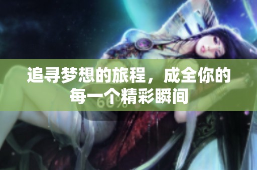 追寻梦想的旅程，成全你的每一个精彩瞬间