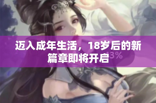 迈入成年生活，18岁后的新篇章即将开启